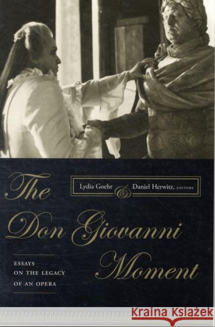 The Don Giovanni Moment: Essays on the Legacy of an Opera Goehr, Lydia 9780231137553 0