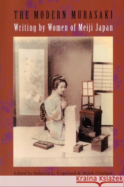 The Modern Murasaki : Writing by Women of Meiji Japan Rebecca L. Copeland Melek Ortabasi 9780231137751 Columbia University Press