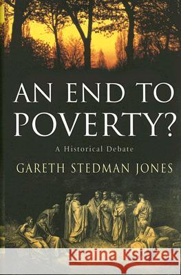 An End to Poverty?: A Historical Debate Stedman Jones, Gareth 9780231137829 Columbia University Press