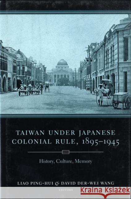 Taiwan Under Japanese Colonial Rule, 1895-1945: History, Culture, Memory Liao, Ping-Hui 9780231137980