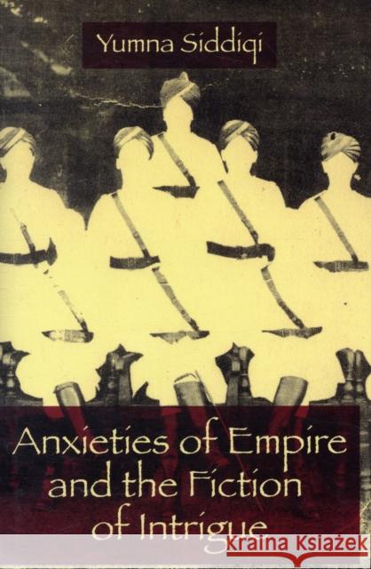 Anxieties of Empire and the Fiction of Intrigue Yumna Siddiqi 9780231138086
