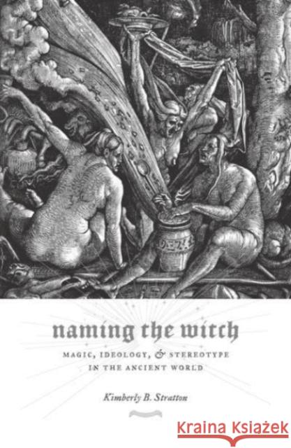Naming the Witch: Magic, Ideology, and Stereotype in the Ancient World  9780231138376 Columbia University Press
