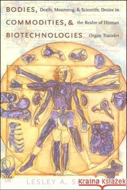 Bodies, Commodities, and Biotechnologies: Death, Mourning, and Scientific Desire in the Realm of Human Organ Transfer Sharp, Lesley 9780231138383 Columbia University Press