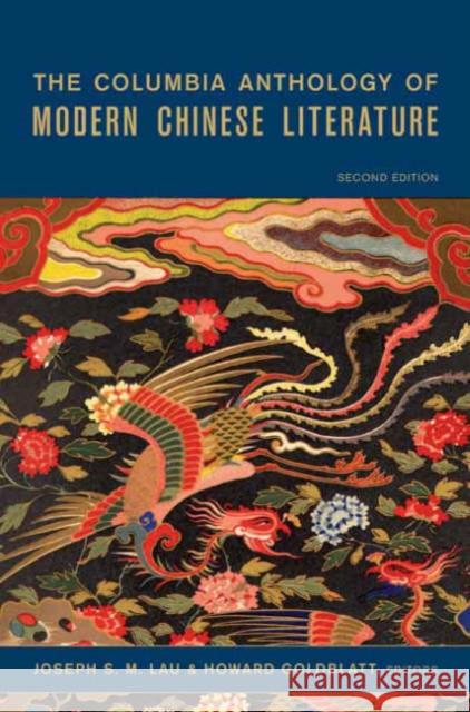 The Columbia Anthology of Modern Chinese Literature Joseph S. M. Lau Howard Goldblatt 9780231138406 Columbia University Press