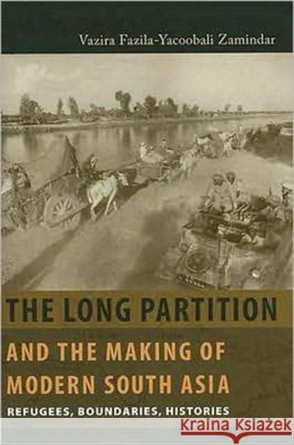 The Long Partition and the Making of Modern South Asia: Refugees, Boundaries, Histories Zamindar, Vazira Fazila 9780231138468 Columbia University Press