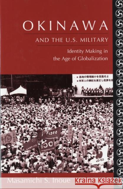 Okinawa and the U.S. Military: Identity Making in the Age of Globalization Inoue, Masamichi 9780231138901 Columbia University Press