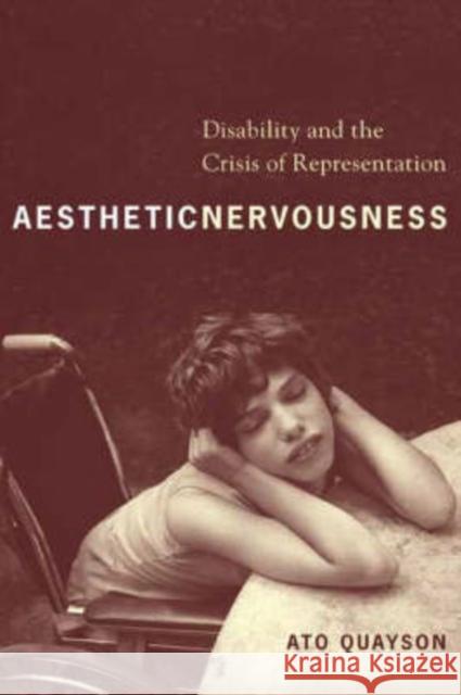 Aesthetic Nervousness: Disability and the Crisis of Representation Quayson, Ato 9780231139021 Columbia University Press