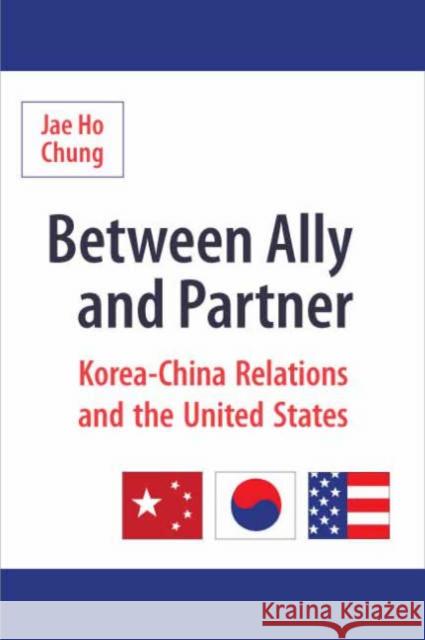 Between Ally and Partner: Korea-China Relations and the United States Chung, Jae Ho 9780231139069 Columbia University Press
