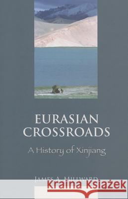 Eurasian Crossroads: A History of Xinjiang Millward, James 9780231139243 Columbia University Press