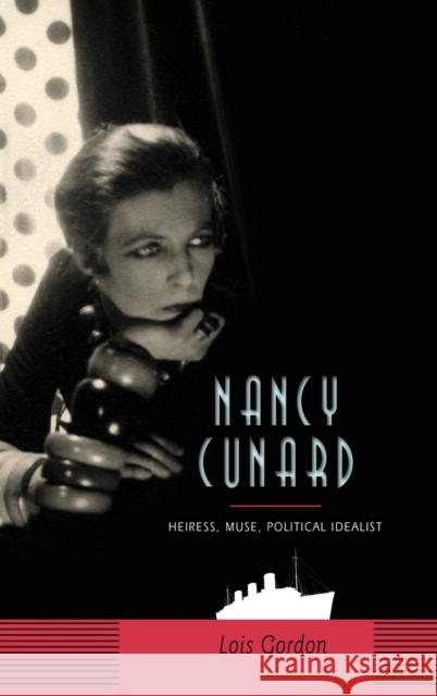 Nancy Cunard: Heiress, Muse, Political Idealist Gordon, Lois 9780231139380