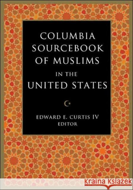 The Columbia Sourcebook of Muslims in the United States Edward E. Curtis 9780231139564
