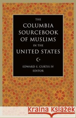 The Columbia Sourcebook of Muslims in the United States Edward E. Curtis 9780231139571