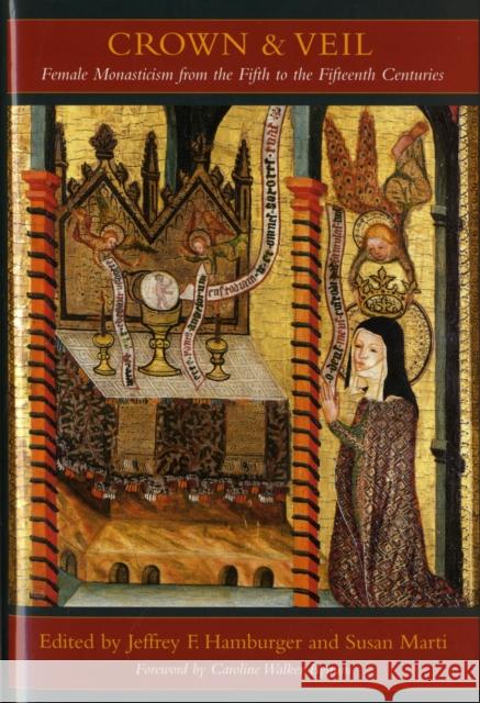 Crown and Veil : Female Monasticism from the Fifth to the Fifteenth Centuries Nrw-Forum Kultur Und Wirtschaft D Usseld 9780231139809 