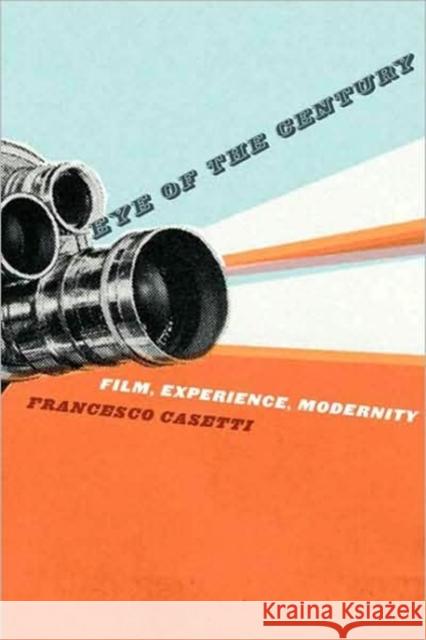 Eye of the Century: Film, Experience, Modernity Casetti, Francesco 9780231139946 Columbia University Press
