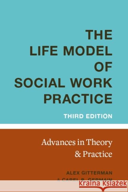 Life Model of Social Work Practice: Advances in Theory and Practice Germain, Carel 9780231139984