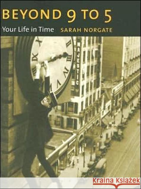 Beyond 9 to 5: Your Life in Time Norgate, Sarah 9780231140089 Columbia University Press
