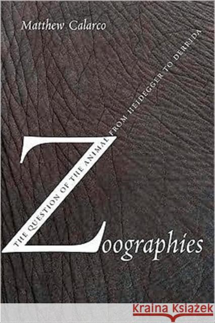 Zoographies: The Question of the Animal from Heidegger to Derrida Calarco, Matthew 9780231140225 Columbia University Press