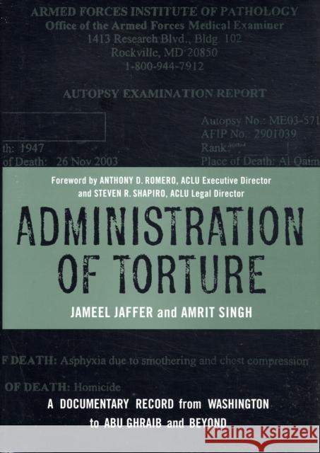 Administration of Torture: A Documentary Record from Washington to Abu Ghraib and Beyond Jaffer, Jameel 9780231140522 Columbia University Press
