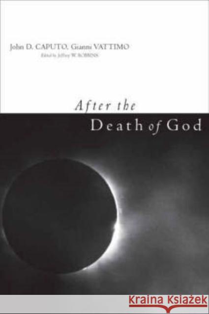 After the Death of God John D. Caputo Gianni Vattimo Jeffrey W. Robbins 9780231141246
