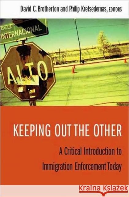 Keeping Out the Other: A Critical Introduction to Immigration Enforcement Today Brotherton, David C. 9780231141284