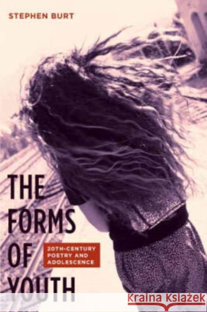 The Forms of Youth: Twentieth-Century Poetry and Adolescence Burt, Stephanie 9780231141420 Columbia University Press