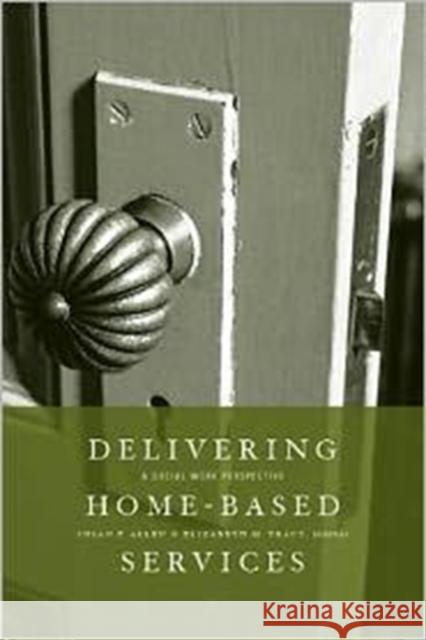 Delivering Home-Based Services: A Social Work Perspective Allen, Susan 9780231141468 Columbia University Press