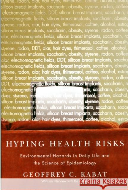 Hyping Health Risks: Environmental Hazards in Daily Life and the Science of Epidemiology Kabat, Geoffrey 9780231141499 Columbia University Press