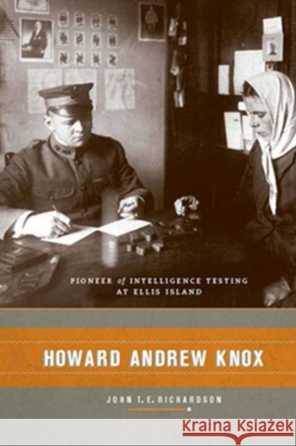 Howard Andrew Knox: Pioneer of Intelligence Testing at Ellis Island John T. E. Richardson 9780231141680 Columbia University Press