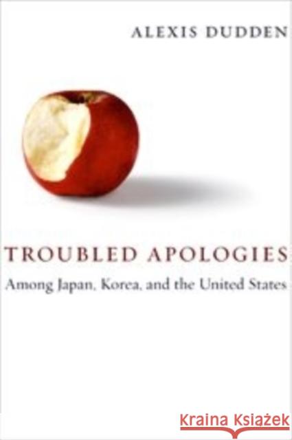 Troubled Apologies Among Japan, Korea, and the United States Dudden, Alexis 9780231141772 John Wiley & Sons
