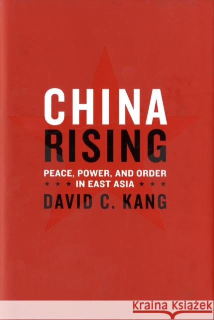 China Rising: Peace, Power, and Order in East Asia Kang, David 9780231141888 Columbia University Press
