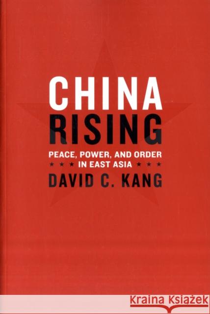 China Rising: Peace, Power, and Order in East Asia Kang, David 9780231141895