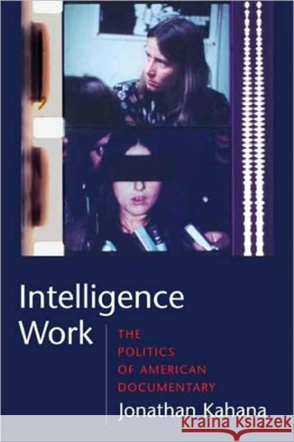 Intelligence Work: The Politics of American Documentary Kahana, Jonathan 9780231142069