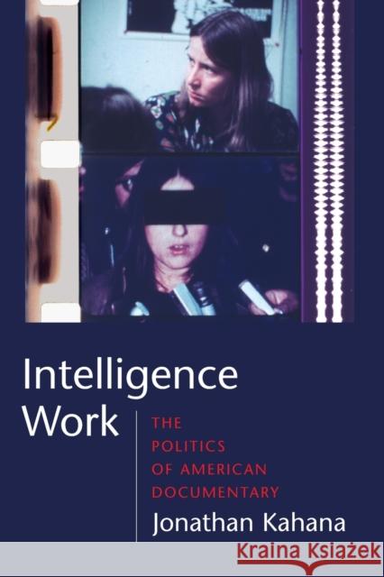 Intelligence Work: The Politics of American Documentary Kahana, Jonathan 9780231142076