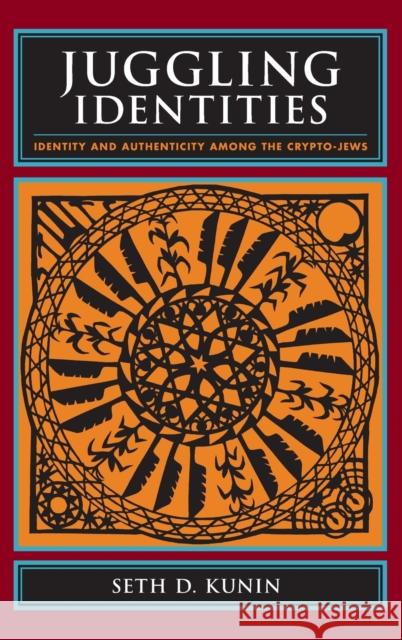 Juggling Identities: Identity and Authenticity Among the Crypto-Jews Kunin, Seth 9780231142182 Columbia University Press