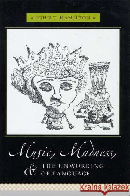 Music, Madness, and the Unworking of Language John T. Hamilton 9780231142205 Columbia University Press