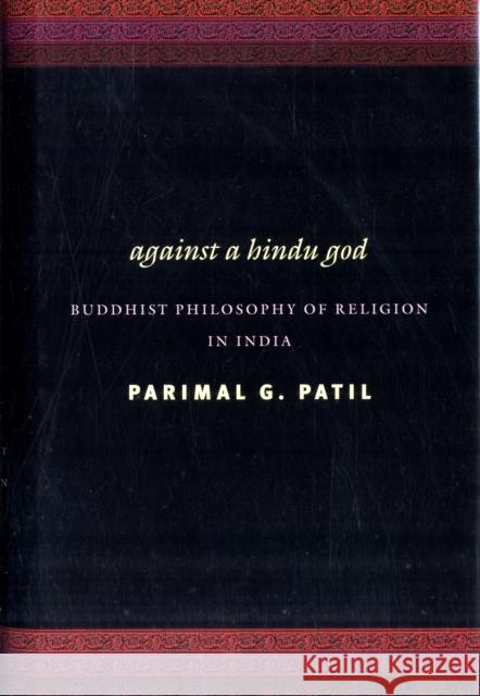 Against a Hindu God: Buddhist Philosophy of Religion in India Patil, Parimal 9780231142229 Columbia University Press
