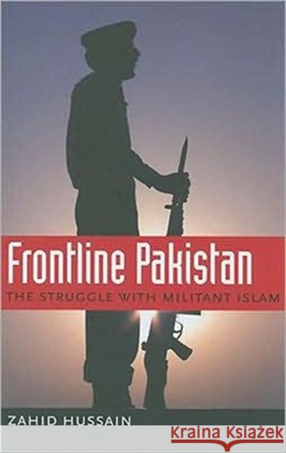 Frontline Pakistan: The Struggle with Militant Islam Hussain, Zahid 9780231142250 Columbia University Press