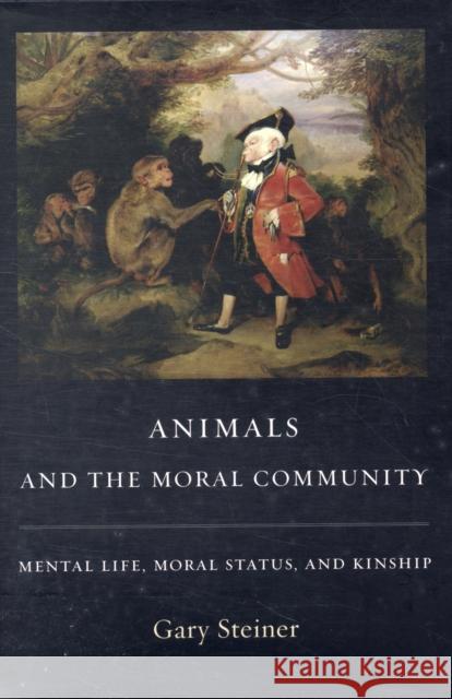 Animals and the Moral Community: Mental Life, Moral Status, and Kinship Steiner, Gary 9780231142342