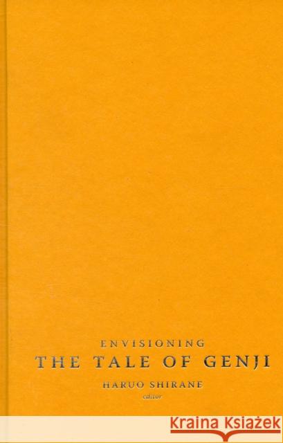 Envisioning the Tale of Genji: Media, Gender, and Cultural Production Shirane, Haruo 9780231142366 Columbia University Press
