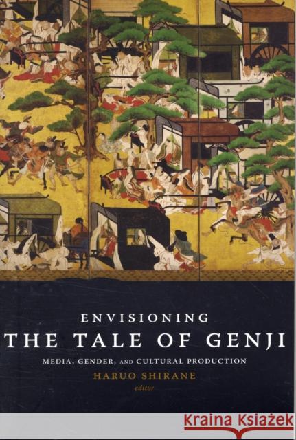 Envisioning the Tale of Genji: Media, Gender, and Cultural Production Shirane, Haruo 9780231142373 Columbia University Press