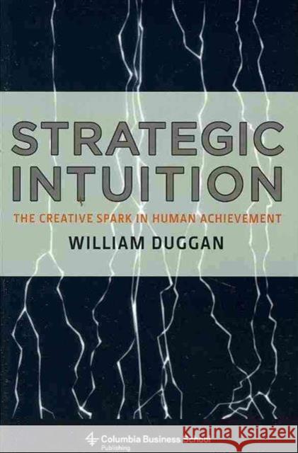 Strategic Intuition: The Creative Spark in Human Achievement Duggan, William 9780231142694 0