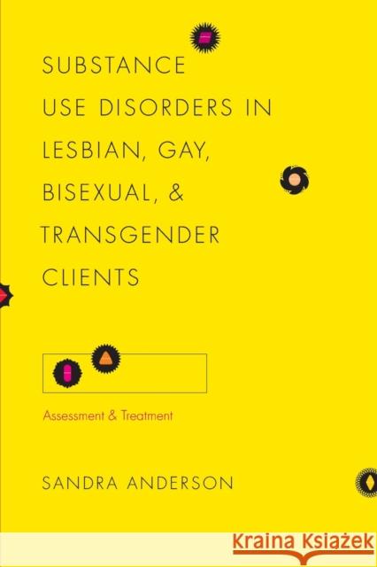 Substance Use Disorders in Lesbian, Gay, Bisexual, and Transgender Clients: Assessment and Treatment Anderson, Sandra 9780231142755