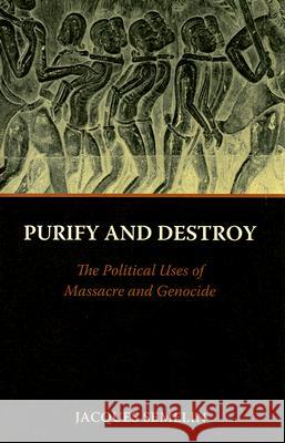 Purify and Destroy: The Political Uses of Massacre and Genocide Semelin, Jacques 9780231142823 Columbia University Press