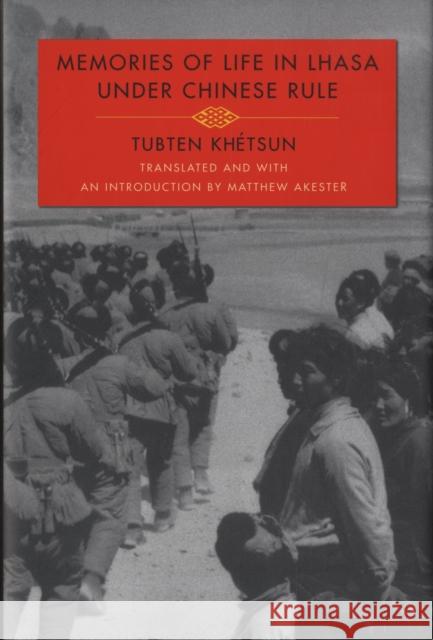 Memories of Life in Lhasa Under Chinese Rule Tubten Khtsun Tubten Khetsun Matthew Akester 9780231142861 Columbia University Press