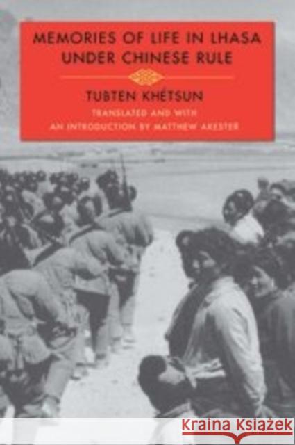 Memories of Life in Lhasa Under Chinese Rule Khétsun, Tubten; Akester, Matthew 9780231142878 John Wiley & Sons