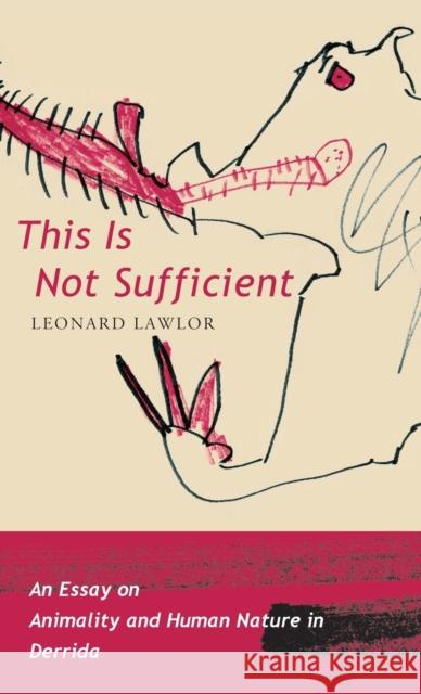 This Is Not Sufficient: An Essay on Animality and Human Nature in Derrida Lawlor, Leonard 9780231143127 Columbia University Press