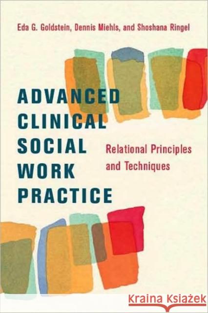 Advanced Clinical Social Work Practice: Relational Principles and Techniques Goldstein, Eda 9780231143189 Columbia University Press