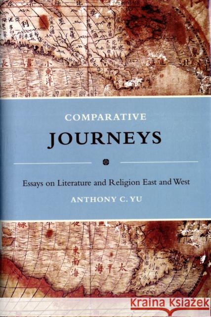 Comparative Journeys: Essays on Literature and Religion East and West Yu, Anthony 9780231143264