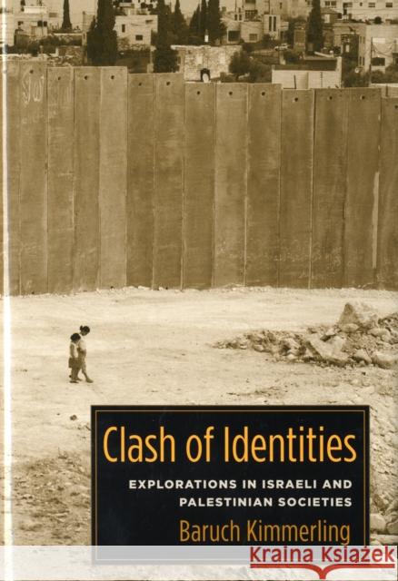 Clash of Identities: Explorations in Israeli and Palestinian Societies Kimmerling, Baruch 9780231143288 Columbia University Press