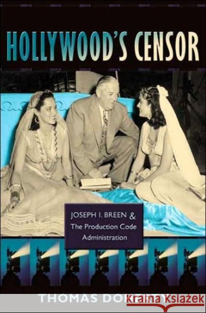Hollywood's Censor: Joseph I. Breen and the Production Code Administration Doherty, Thomas 9780231143585